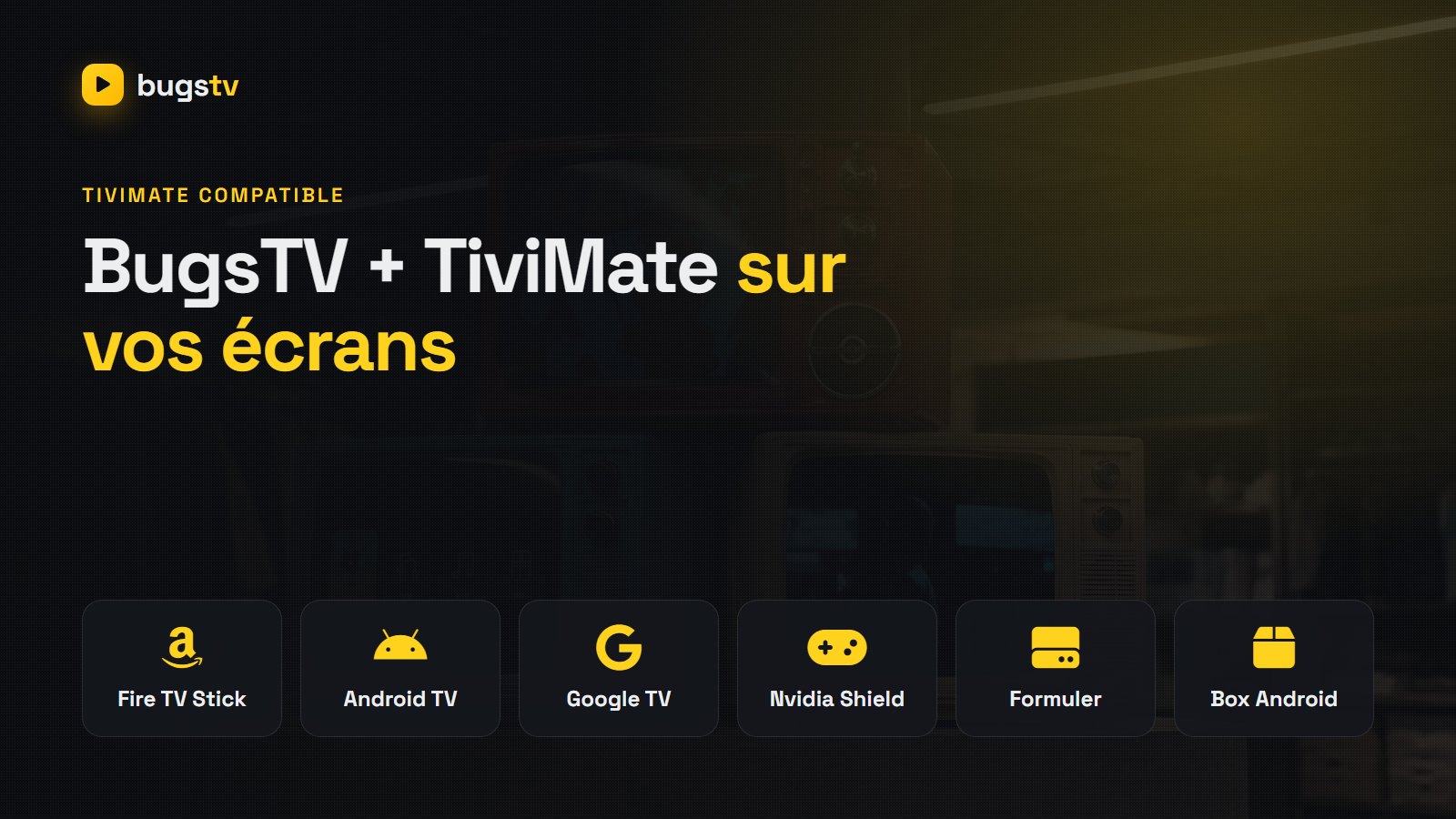 BugsTV sur TiviMate : Fire TV Stick, Android TV, Google TV, Nvidia Shield, Formuler et box Android compatibles