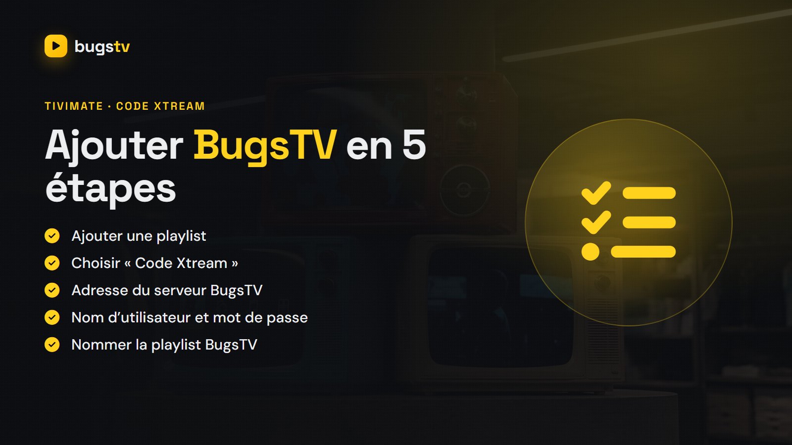 Ajouter BugsTV dans TiviMate avec le code Xtream : adresse du serveur, nom d'utilisateur et mot de passe en 5 étapes