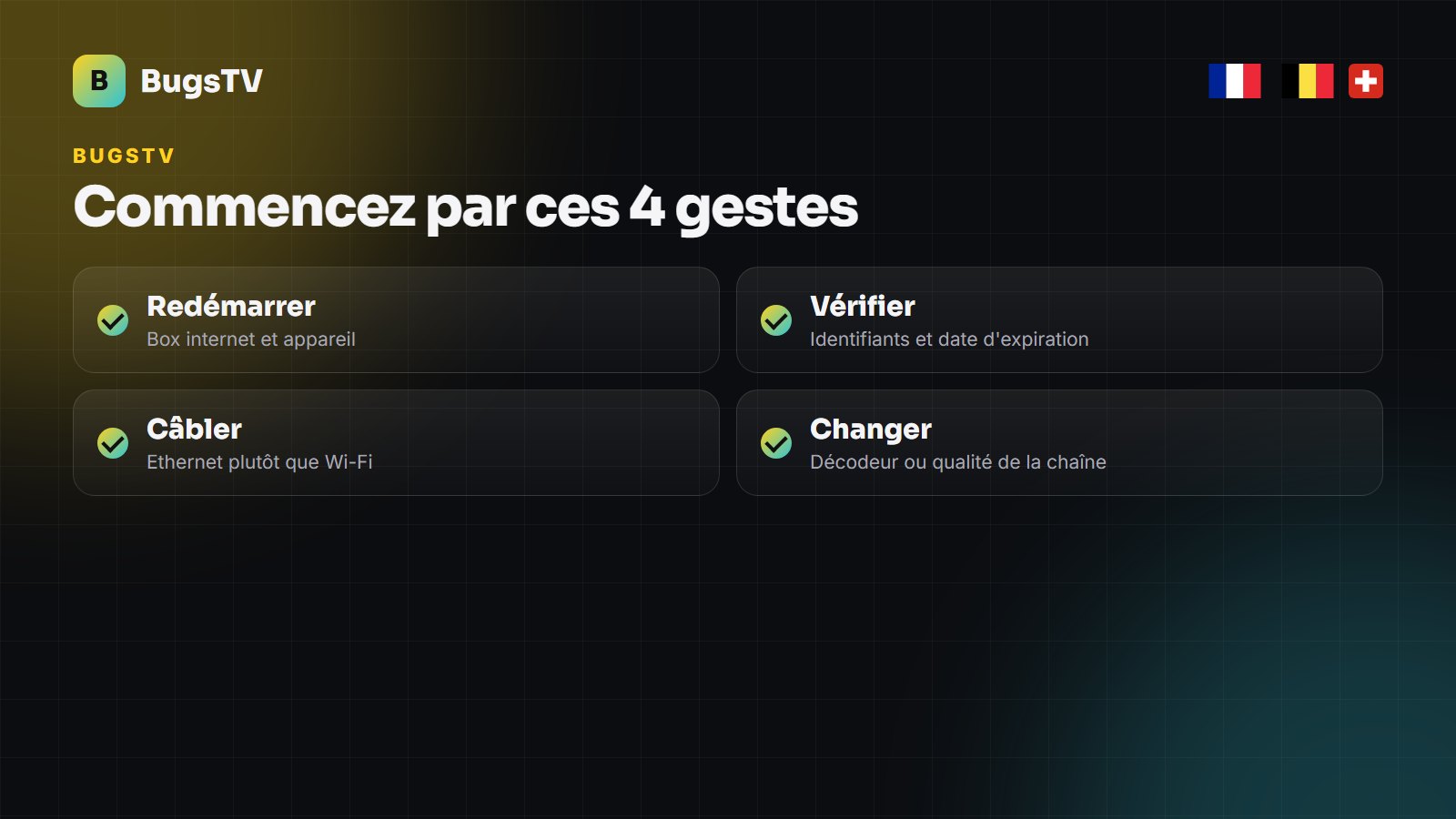 Dépannage BugsTV : redémarrer, vérifier les identifiants, passer en câble, changer de décodeur